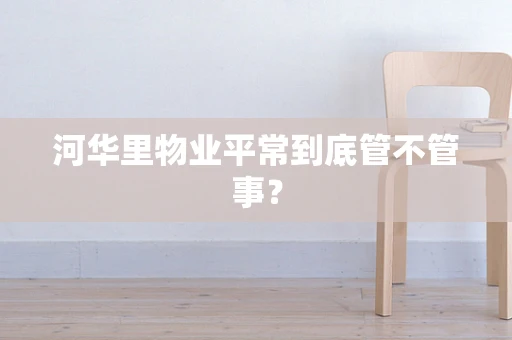 河华里物业平常到底管不管事？