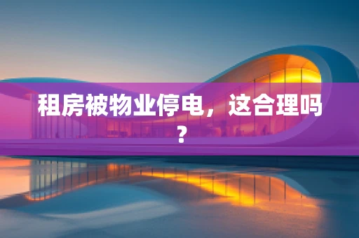 租房被物业停电，这合理吗？