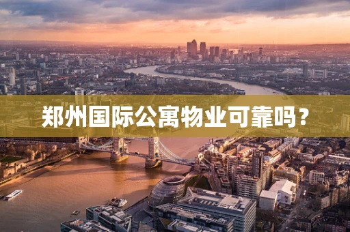 郑州国际公寓物业可靠吗？