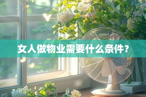 女人做物业需要什么条件？