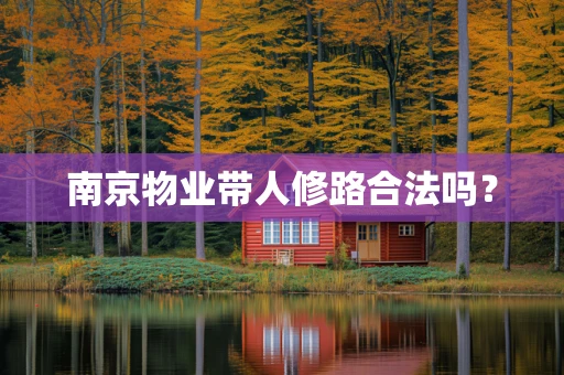南京物业带人修路合法吗？