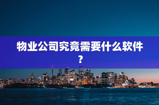 物业公司究竟需要什么软件？