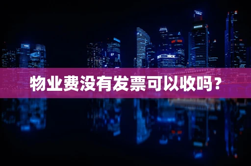 物业费没有发票可以收吗？