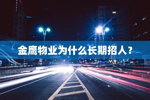金鹰物业为什么长期招人？