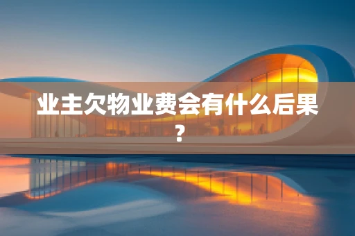 业主欠物业费会有什么后果？