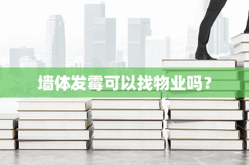 墙体发霉可以找物业吗？