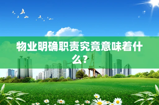 物业明确职责究竟意味着什么？