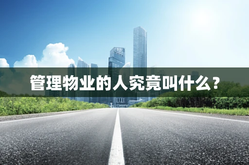 管理物业的人究竟叫什么？