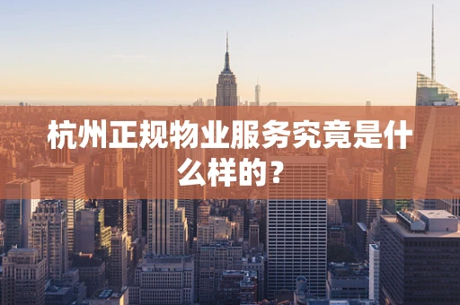 杭州正规物业服务究竟是什么样的？