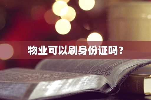 物业可以刷身份证吗? 物业可以刷身份证吗?